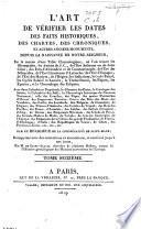 L'art de vérifier les dates des faits historiques, des chartes, des chroniques et autres anciens monuments, depuis la naissance de Notre-Seigneur par le moyen d'un table chronologique ...