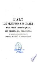L'Art de vérifier les dates des faits historiques, des chartes, des chroniques et autres anciens monuments, depuis la naissance de Notre-Seigneur, par le moyen d'une table chronologique...