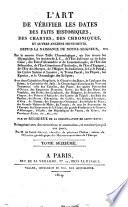 L' Art de verifier les dates des faits historiques, des chartes, des chroniques, et autres anciens monuments, depuis la naissance de Notre-Seigneur ... Par un religieux de la Congregation de Saint-Maur