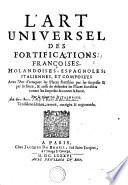 L'ART UNIVERSEL DES FORTIFICATIONS: FRANÇOISES, HOLANDOISES, ESPAGNOLES, ITALIENES, ET COMPOSÉES Avec l'Art d'attaquer les Places fortifiées par les surprises & par la force, & aussi de défendre les Places fortifiées contre les surprises & contre la force