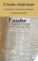 L'Aube 1938-1940: Un Journal D'Inspiration Chretienne Dans La Tourmente Et L'Esperence Des Annees 1930