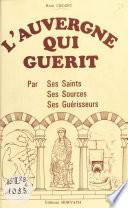 Livre L'Auvergne qui guérit : par ses saints, ses sources, ses guérisseurs