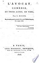 L'avocat, comédie, en trois actes, en vers; par F. Roger. Représentée pour la première fois, sur le Théâtre Français, le 12 mars 1806