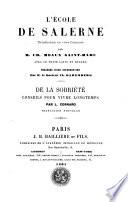 L'école de Salerne, traduction en vers français par m. Ch. Meaux Saint-Marc, avec le texte latin en regard, précédée d'une introduction par m. le docteur Ch. Daremberg; De la sobriété, conseils pour vivre longtemps par L. Cornaro, traduction nouvelle