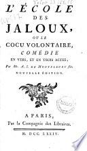 L'ecole des jaloux ou le cocu volontaire, comédie en vers, et en trois actes, par Mr. A. J. De Montfleury fils