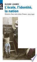 L'école, l'identité, la nation. Histoire d'un entre-deux-France, 1914-1940