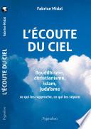 L'écoute du Ciel. Bouddhisme, christianisme, islam, judaïsme. Ce qui les rapproche, ce qui les sépare