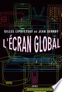 L'Ecran global. Cinéma et culture-médias à l'âge hypermoderne