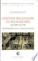 L'édition rouennaise et ses marchés (vers 1600-vers 1730)