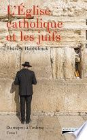 L'Eglise catholique et les juifs. Tome 1