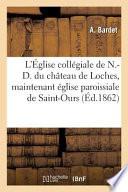 L'Eglise Collegiale de N.-D. Du Chateau de Loches, Maintenant Eglise Paroissiale de Saint-Ours