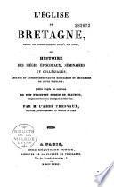 L'église de Bretagne, depuis ses commencements jusqu'à nos jours, ou histoire des sièges épiscopaux, séminaires et collégiales, abbayes et autres communautés régulières et séculières de cette province