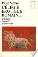 L'Elégie érotique romaine. L'amour, la poésie et l'Occident
