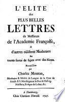 L'Elite des plus belles lettres de Messieurs de l'Academie Francoise et d'autres celebres Modernes (etc.) Recueillies par ---