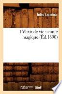 L'Élixir de Vie: Conte Magique (Éd.1890)