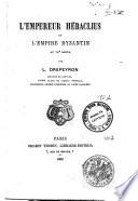 L'empereur Héraclius et l'Empire Byzantin au 7. siècle par L. Drapeyron