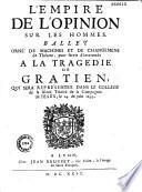 L'Empire de l'opinion sur les hommes. Ballet orné de machines et de changemens de Théâtre, pour servir d'intermède à la tragédie de Gratien, qui sera représentée dans le collège de la Sainte Trinité de la Compagnie de Jésus, le 14 de Juin 1699