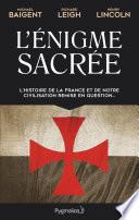 L'Énigme sacrée. L'histoire de la France et de notre civilisation remise en question...