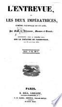 L'Entrevue; ou, les Deux Impératrices, comédie-vaudeville en un acte; par De Villeneuve, Masson, et Ernest [pseud., i.e. J. X. Boniface], etc