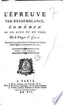 L' Epreuve par ressemblance, comédie en un acte en vers. Par le citoyen E. Gosse. Représentée la première fois sur le théatre des Variétés, Jardin Egalité, le premier Nivòse, an 7