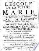 L'escole de la Vierge Marie en laquelle elle enseigne l'art de l'aymer... dressée par le R. P. Maximilien Lenglez,... Seconde édition, reveuë, & augmentée...