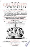 L'estat des églises cathédrales et collégiales. Où il est amplement traitté, de l'institution des chapitres & chanoines : des offices divins, qu'ils célèbrent au choeur tous les jours : des conditions & qualitez requises en leurs personnes : de la necessité, pouvoir, privilège & prééminence de ces corps, en chaque diocèse : ensemble des biens, droicts, & choses temporelles, qui appartient à leur mense. Avec les arrests principaux des parlemens & cours souveraines, & autres diverses décisions & ordonnances, faittes jusqu'auiourd'huy touchant telles matieres. Oeuvre très utile à tous ecclésiastiques, tant séculiers que réguliers