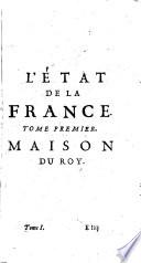 L'État de France, contenant les princes, le clergé, les ducs&pairs, les maréchaux de France,&les grands officiers de la couronne ... les officiers d'armée ... les universitez&académies,&c. Avec les noms des officiers de la maison du roy, leur fonctions, etc