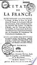 L'État de la France contenant les princes, le clergé, les ducs et pairs, les marêchaux de France, et les grands officiers de la couronne, et de la Maison du Roy, les chevaliers des ordres ; les officiers d'armée, tant sur terre que sur mer : les conseils, les gouverneurs des provinces ; toutes les cours supérieures du royaume ; les généralitez et intendances : les universitez et académies, etc