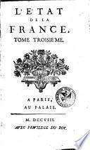 L'Etat de la France, contenant tous les Princes, Ducs & Pairs, & Marêchaux de France: les Evêques, les Juridictions du Roïaume, les Gouverneurs des Provinces, les Chevaliers des trois Ordres du Roy, &c