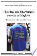 L'Etat face aux débordements du social au Maghreb. Formation, travail et protection sociale
