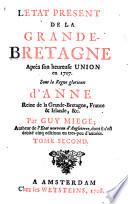 L'Etat Present de la Grande Bretagne Aprés son heureuse Union en 1707. Sous le Regne glorieux d'Anne Reine de la Grande-Bretagne, France & Irlande, &c