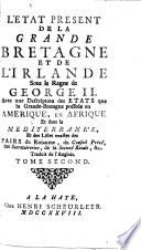 L'Etat présent de la Grande Bretagne et de l'Irlande sous le régne de George II. Avec une description des états que la Grande-Bretagne possede en Amerique, en Afrique et dans la Mediterranée ... Traduit de l'Anglois. [A translation of the sixth edition of “The Present State of Great Britain, and Ireland” originally compiled by G. Miège.]