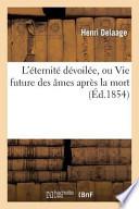 L Eternite Devoilee, Ou Vie Future Des Ames Apres La Mort