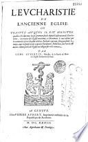 L'Eucharistie de l'ancienne Eglise, ou traitté auquel il est monstré quelle a esté durant les six premiers siecles depuis l'institution de l'Eucharistie, la creance de l'Eglise touchant ce sacrement... par Edme Aubertin, ministre de la parole de Dieu en l'Eglise reformée de Paris