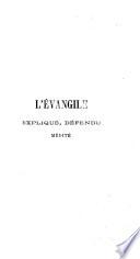 L'évangile expliqué, défendu, médité, ou Exposition exégétique, apologétique et homilétique de la vie de Notre-Seigneur Jésus-Christ d'aprés l'harmonie des Evangiles