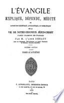 L'Évangile expliqué, défendu médité, ou, Exposition exégétique, apologétique et homilétique de la vie de Notre-Seigneur Jésus- Christ d'après l'harmonie des Évangiles