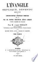 L'évangile expliqué, défendu, médité, ou Expostion exégétique, apologétique t homilétique de la ie de Notre-Seigneur Jésus-Christ d'aprés l'harmonie des Evangiles