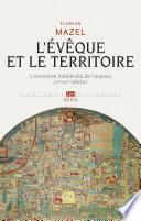 L'Evêque et le Territoire. L'invention médiévale de l'espace (Ve-XIIIe siècle)