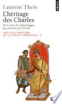 L'Héritage des Charles. De la mort de Charlemagne aux environs de l'an mil