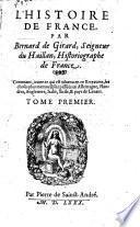 L'Histoire de France, par Bernard de Girard, seigneur Du Haillan,... Contenant, outre ce qui est advenu en ce Royaume, les choses plus mémorables passées en Allemagne, Flandres, Angleterre, Italie, Sicile, & pays de Levant. Tome premier [- tome second]