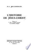 L'histoire de Jésus-Christ [par] R.-L. Bruckberger. Préf. de S. Em. le cardinal Tisserant