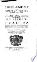L'histoire des anciens traitez ou Recueil historique et chronologique des traitez, répandus dans les auteurs grecs et latins et autres monumens de l'antiquité depuis les temps les plus reculez jusques à l'empereur Charlemagne ...par M. Barbeyrac,... qui avoient échappé aux premières recherches de M. Du Mont, continué jusqu'à présent par M. Rousset. Enrichi d'une table générale des matières contenues dans le Corps diplomatique et dans le Supplément. Avec le Cérémonial diplomatique des cours de l'Europe... recueilli en partie par M. Du Mont, mis en ordre et considérablement augmenté par M. Rousset