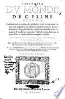 L' histoire du monde de C. Pline Second, collationnee & corrigee sur plusieurs vieux exemplaires Latins, tant imprimez, qu'escrits a la main: & enrichie d'annotations en marge ... A quoi a este adiouste un traite ... Auec deux Tables ... Le tout mis en Francois par Antoine Du Pinet Signeur de Noroy: & depuis en ceste derniere edition, augmente de plusieurs nouvelles Annotations ..
