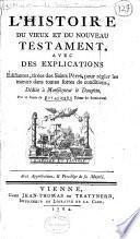L'histoire du Vieux et du Nouveau Testament avec des explications édifiantes, tirées des Saints Pères, pour régler les moeurs ...
