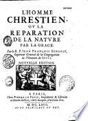L'homme chrestien, ou La reparation de la nature par la grace. Par le R. P. Jean François Senault
