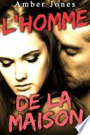 L'Homme de la Maison (Nouvelle New Romance, Soumission, Première Fois, Interdit, Histoire Érotique)