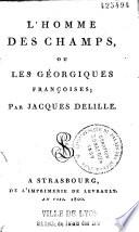 L'homme des champs, ou les Géorgiques françoises ; par Jacques Delille