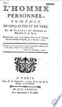 L' Homme personnel. Comédie en cinq actes et en vers par M. Barthe,... représentée pour la première fois sur le théâtre de la Comédie française, le 21 février 1778...