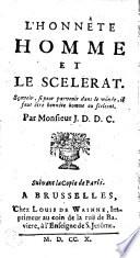 L' Honnête homme et le scélérat. Sçavoir, si pour parvenir dans le monde, il faut être nonnête homme ou scelerat. Par Monsieur J. D. D. C.Suivant la copie de Paris