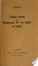 L'ideal moral chez Rousseau, Mme. de Stael et Amiel